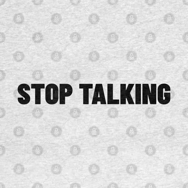 Stop Talking. Funny Sarcastic NSFW Rude Inappropriate Saying by That Cheeky Tee